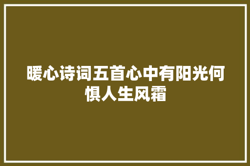 暖心诗词五首心中有阳光何惧人生风霜