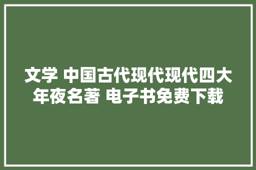 文学 中国古代现代现代四大年夜名著 电子书免费下载