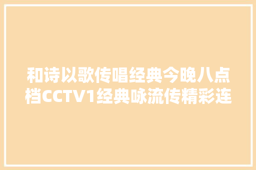 和诗以歌传唱经典今晚八点档CCTV1经典咏流传精彩连续