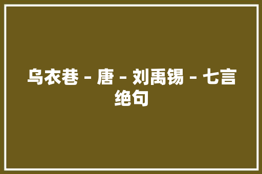 乌衣巷 – 唐 – 刘禹锡 – 七言绝句