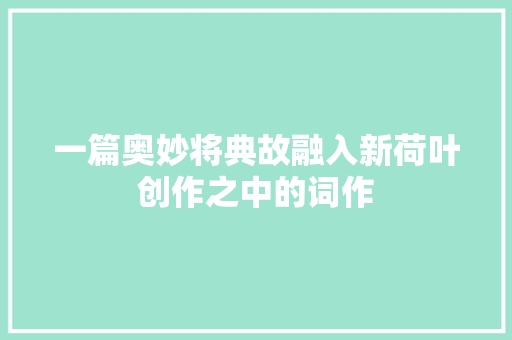 一篇奥妙将典故融入新荷叶创作之中的词作