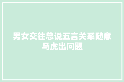男女交往总说五言关系随意马虎出问题