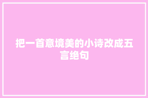 把一首意境美的小诗改成五言绝句