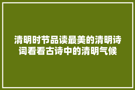 清明时节品读最美的清明诗词看看古诗中的清明气候