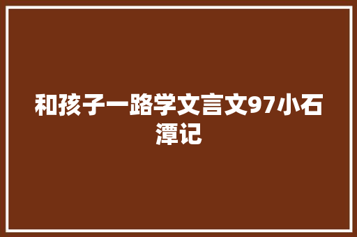 和孩子一路学文言文97小石潭记