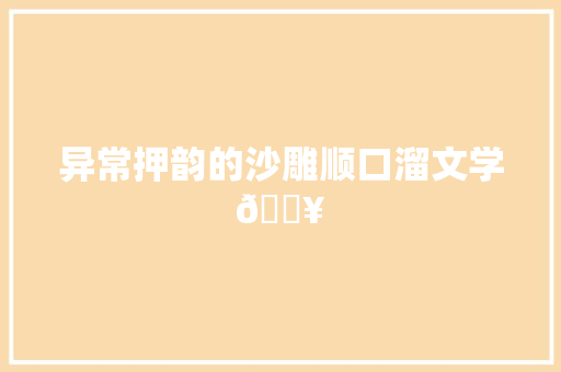 异常押韵的沙雕顺口溜文学🔥