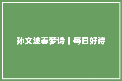 孙文波春梦诗丨每日好诗