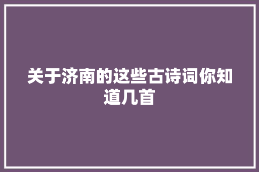 关于济南的这些古诗词你知道几首
