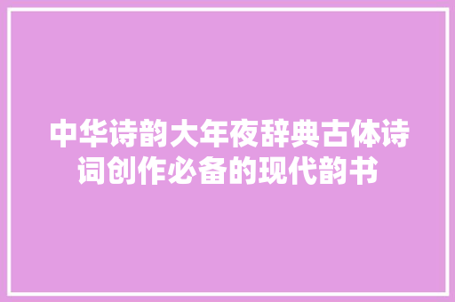 中华诗韵大年夜辞典古体诗词创作必备的现代韵书