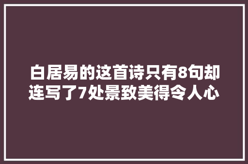 白居易的这首诗只有8句却连写了7处景致美得令人心醉