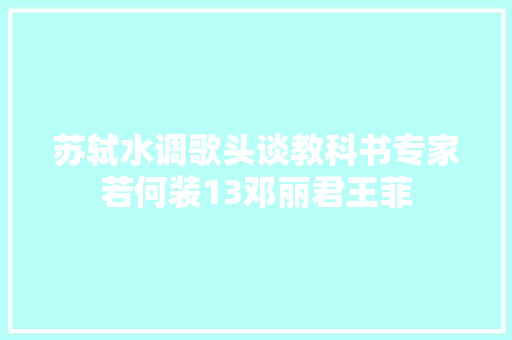 苏轼水调歌头谈教科书专家若何装13邓丽君王菲