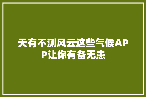 天有不测风云这些气候APP让你有备无患