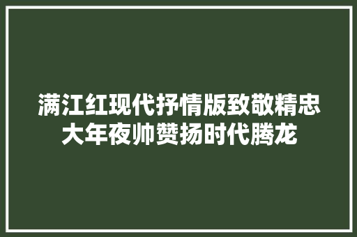 满江红现代抒情版致敬精忠大年夜帅赞扬时代腾龙