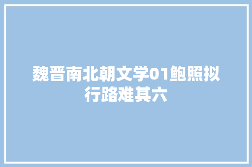 魏晋南北朝文学01鲍照拟行路难其六