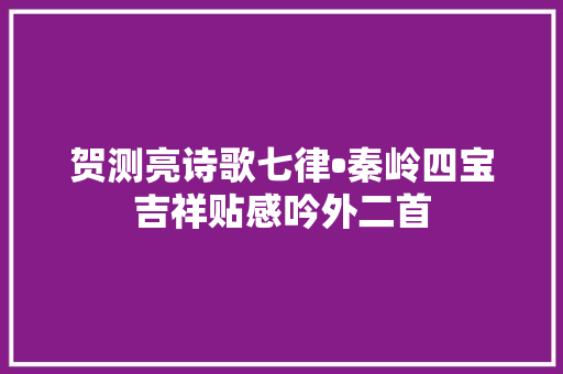 贺测亮诗歌七律•秦岭四宝吉祥贴感吟外二首