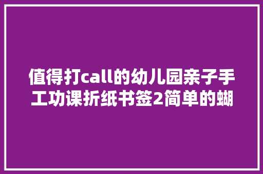 值得打call的幼儿园亲子手工功课折纸书签2简单的蝴蝶书签