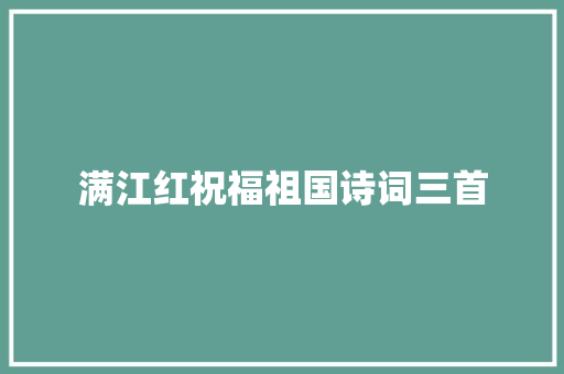 满江红祝福祖国诗词三首