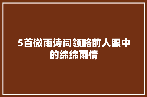5首微雨诗词领略前人眼中的绵绵雨情