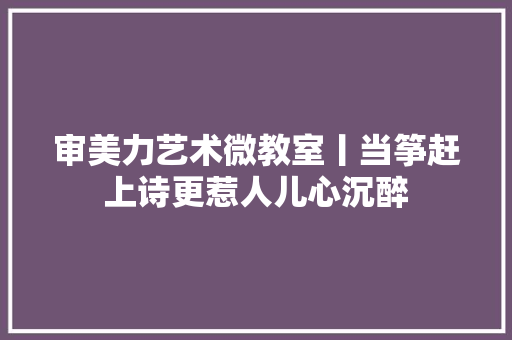 审美力艺术微教室丨当筝赶上诗更惹人儿心沉醉