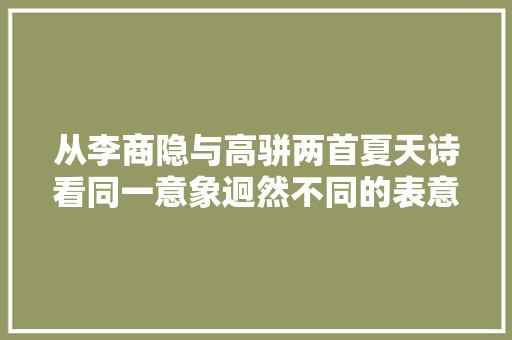 从李商隐与高骈两首夏天诗看同一意象迥然不同的表意