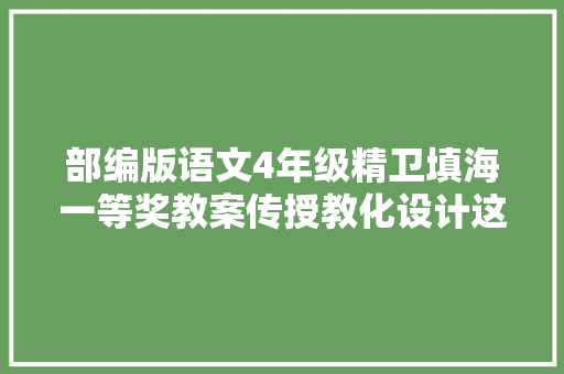 部编版语文4年级精卫填海一等奖教案传授教化设计这堂课很精彩