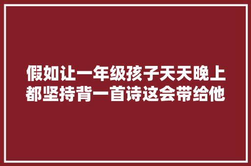 假如让一年级孩子天天晚上都坚持背一首诗这会带给他们什么