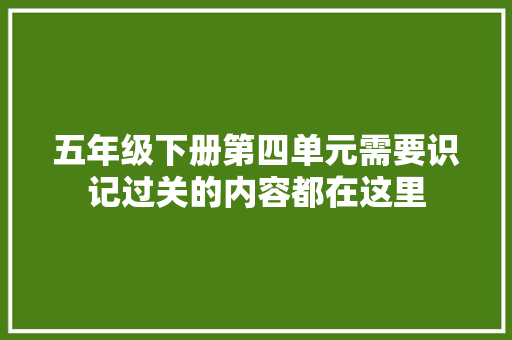 五年级下册第四单元需要识记过关的内容都在这里