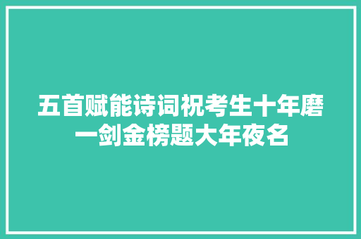 五首赋能诗词祝考生十年磨一剑金榜题大年夜名