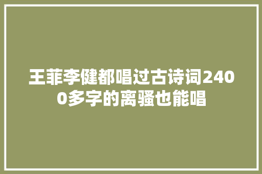 王菲李健都唱过古诗词2400多字的离骚也能唱