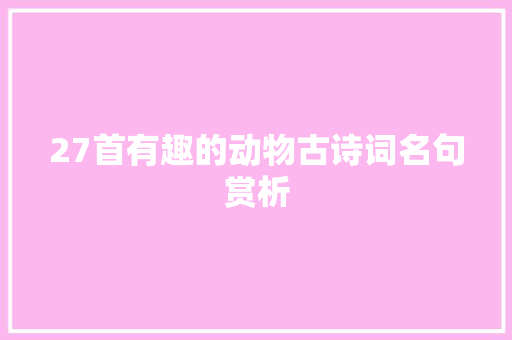 27首有趣的动物古诗词名句赏析