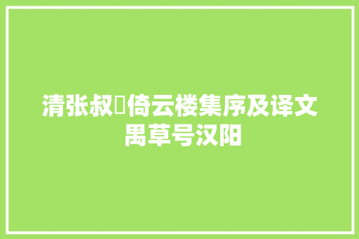 清张叔珽倚云楼集序及译文 禺草号汉阳