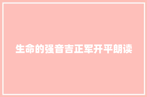 生命的强音吉正军开平朗读