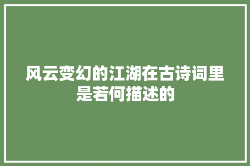 风云变幻的江湖在古诗词里是若何描述的