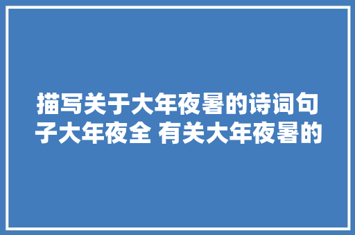描写关于大年夜暑的诗词句子大年夜全 有关大年夜暑的经典诗句分享