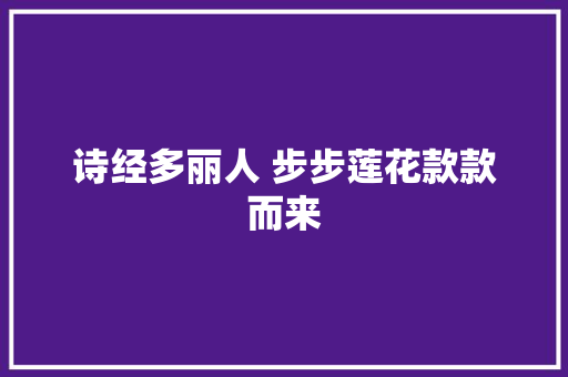 诗经多丽人 步步莲花款款而来