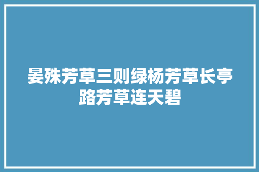 晏殊芳草三则绿杨芳草长亭路芳草连天碧
