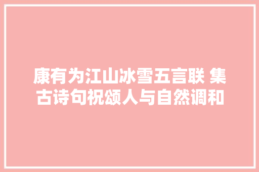 康有为江山冰雪五言联 集古诗句祝颂人与自然调和