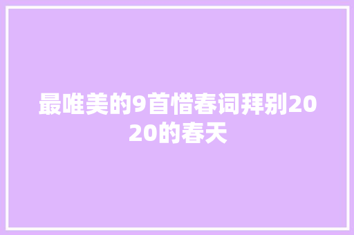 最唯美的9首惜春词拜别2020的春天