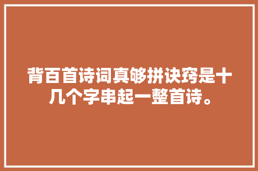 背百首诗词真够拼诀窍是十几个字串起一整首诗。