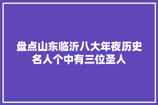 盘点山东临沂八大年夜历史名人个中有三位圣人