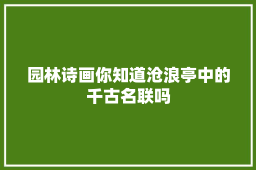 园林诗画你知道沧浪亭中的千古名联吗