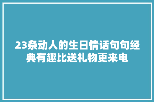 23条动人的生日情话句句经典有趣比送礼物更来电