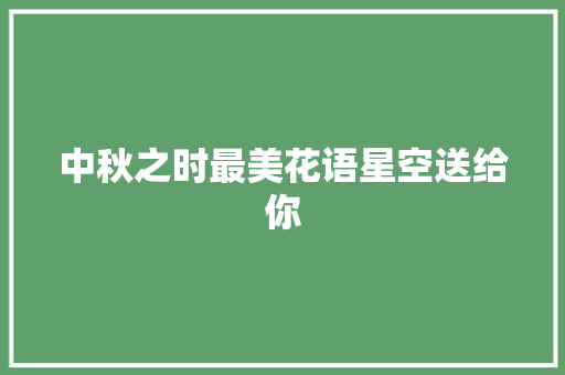 中秋之时最美花语星空送给你