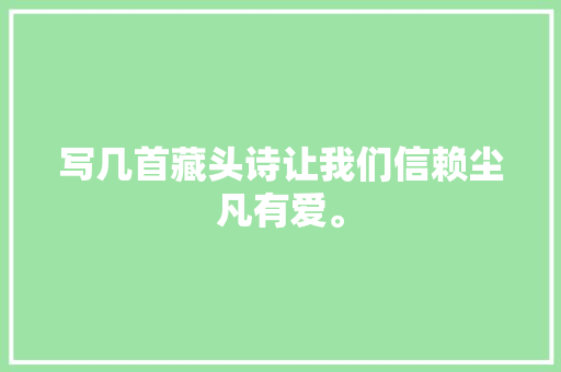 写几首藏头诗让我们信赖尘凡有爱。