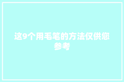 这9个用毛笔的方法仅供您参考