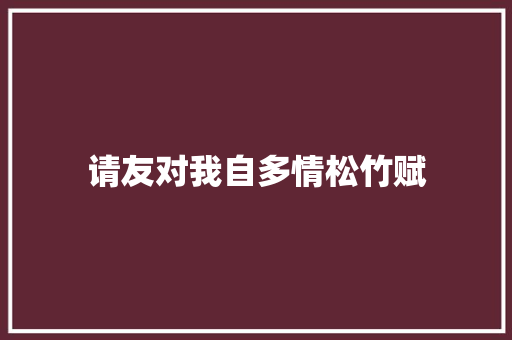请友对我自多情松竹赋