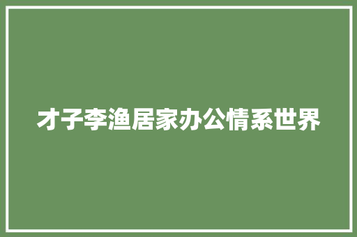 才子李渔居家办公情系世界