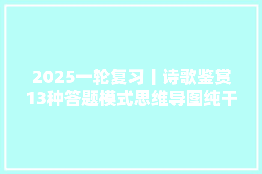 2025一轮复习丨诗歌鉴赏13种答题模式思维导图纯干货