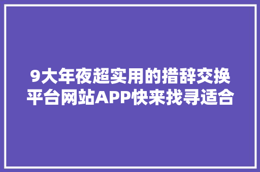 9大年夜超实用的措辞交换平台网站APP快来找寻适合你的语伴吧