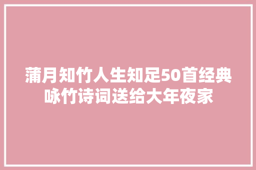 蒲月知竹人生知足50首经典咏竹诗词送给大年夜家